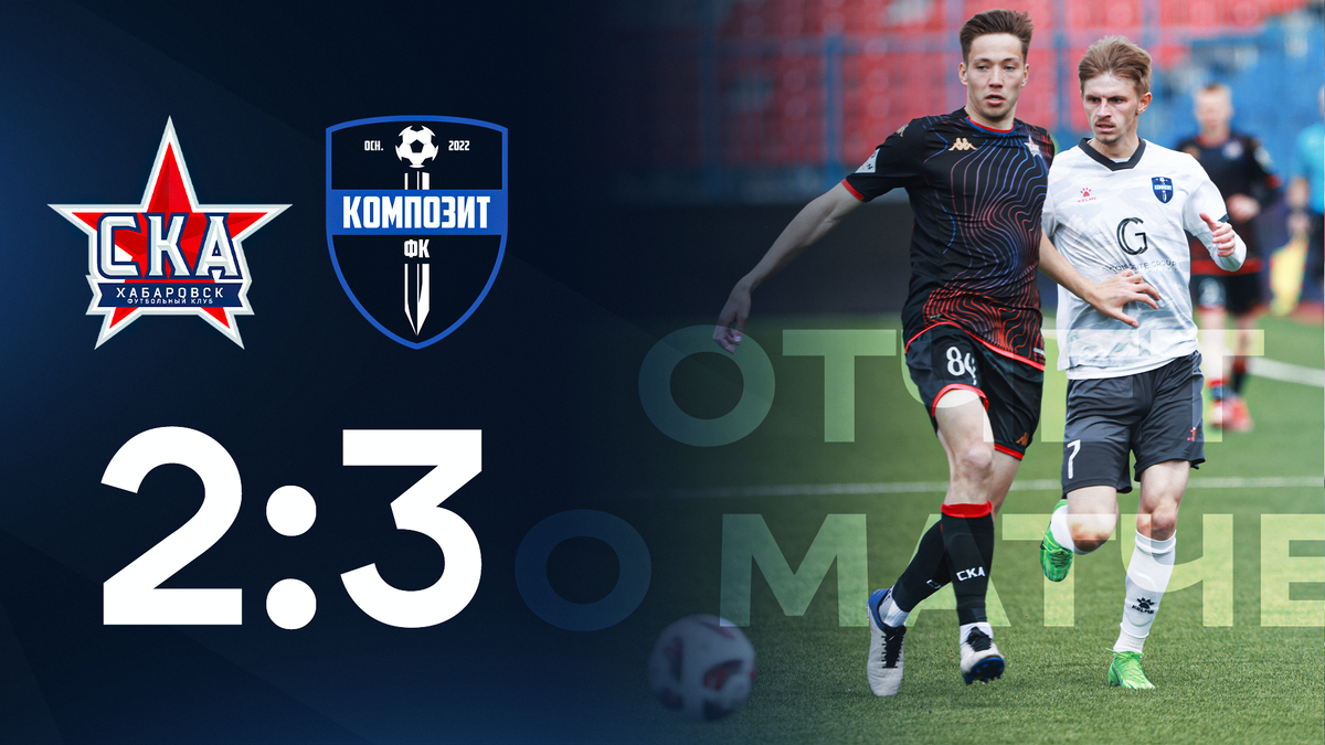 Итоговый счёт матча ФК «СКА-Хабаровск-2» – ФК «Композит»
