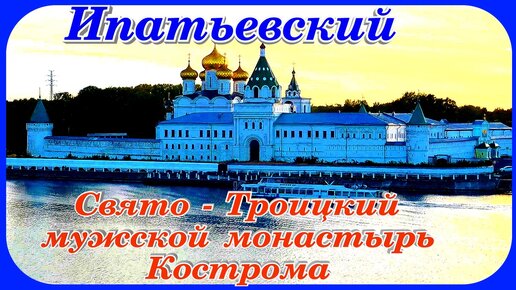 Ипатьевский Свято Троицкий мужской монастырь колыбель рода Романовых Кострома Золотое Кольцо России