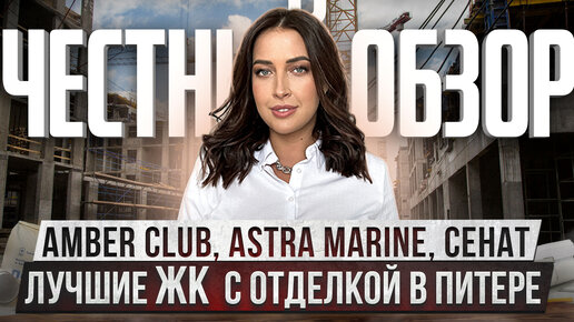 ЛУЧШИЕ ЖК В ПИТЕРЕ ЧЕСТНЫЙ ОБЗОР AMBER CLUB, ASTRA MARINE, СЕНАТ. САНКТ-ПЕТЕРБУРГ