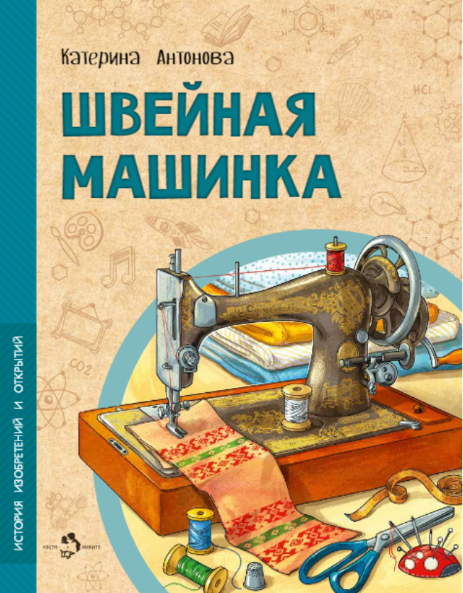 Катерина Антонова. Швейная машинка. Иллюстратор Ирина Иванова. Издательство Настя и Никита