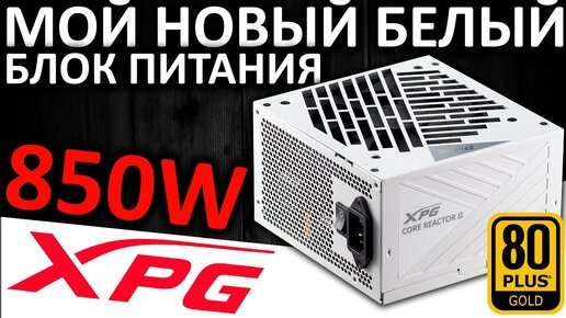 Мой новый блок питания - XPG CORE REACTOR II 850 White (COREREACTORII850G-WH)