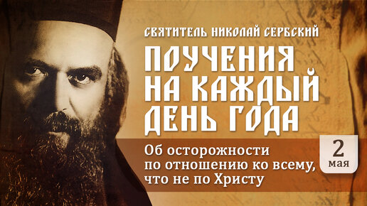 Об осторожности по отношению ко всему, что не по Христу. Святитель Николай Сербский. Поучения на каждый день года