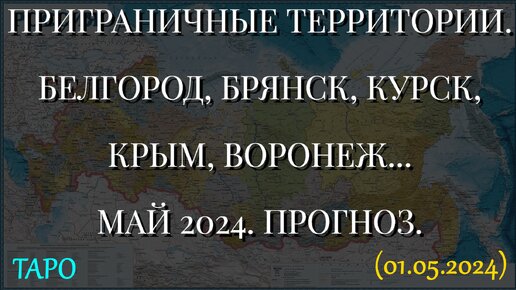 БЕЛГОРОД, БРЯНСК, КУРСК, КРЫМ, ВОРОНЕЖ. МАЙ 2024. ПРОГНОЗ. (01.05.2024)