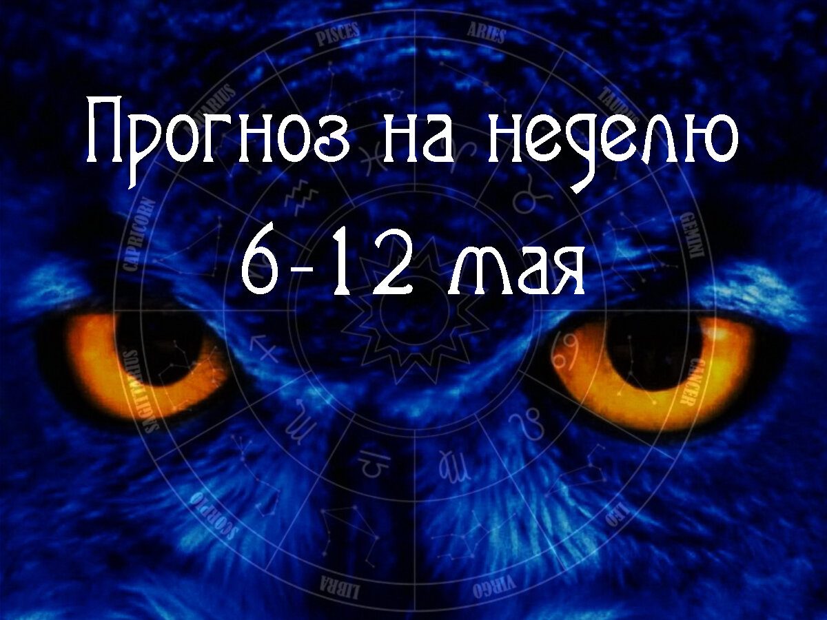 Астрологический прогноз на 6 – 12 мая 2024 года