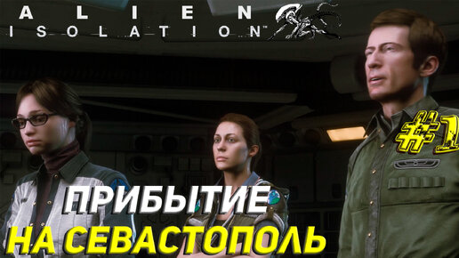 ПРИБЫТИЕ НА СЕВАСТОПОЛЬ ➤ Alien Isolation Прохождение #1