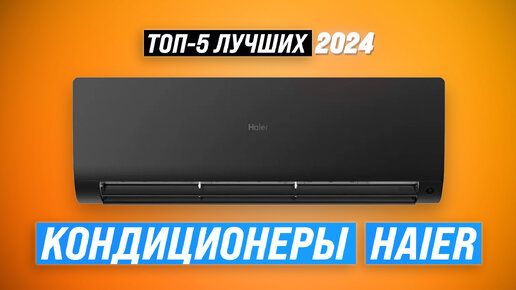 Рейтинг кондиционеров Haier 2024 года ❄️ ТОП–5 лучших сплит-систем Haier для квартиры