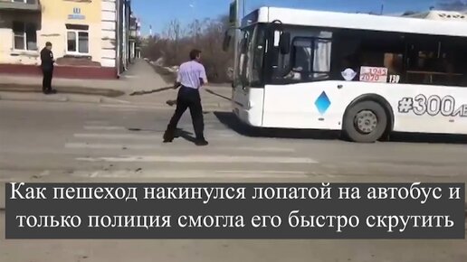 Как пешеход накинулся лопатой на автобус и только полиция смогла его быстро скрутить