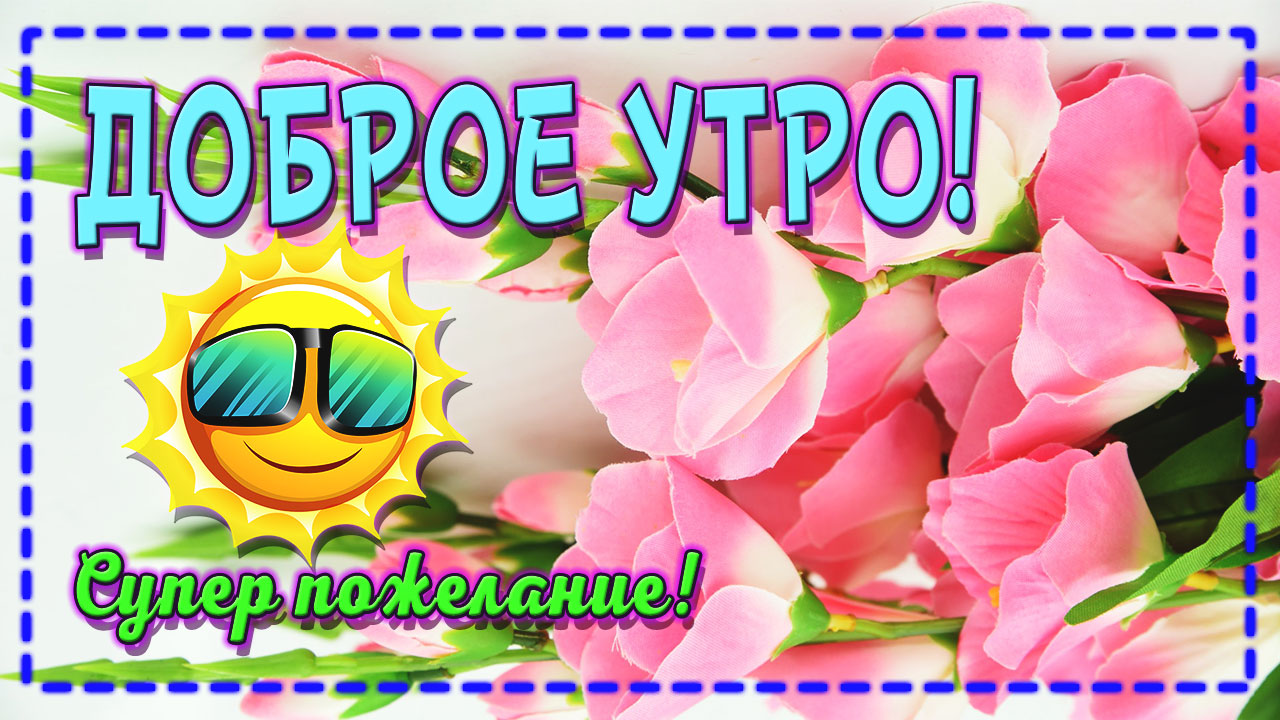 🌸ДОБРОЕ УТРО!🌞 Хорошего дня! 🌈 С Добрым Утром ТЕБЯ!🤗 СУПЕР Пожелание💌