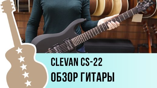 Clevan CS-22 - обзор гитары