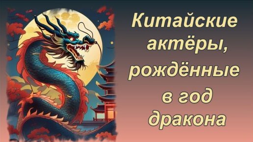 Китайские актёры, рождённые в год Дракона🐉