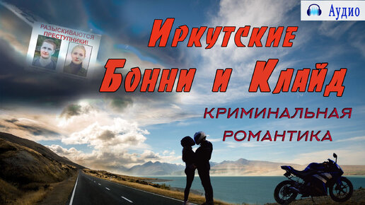 Иркутские Бонни и Клайд. Криминальная романтика.