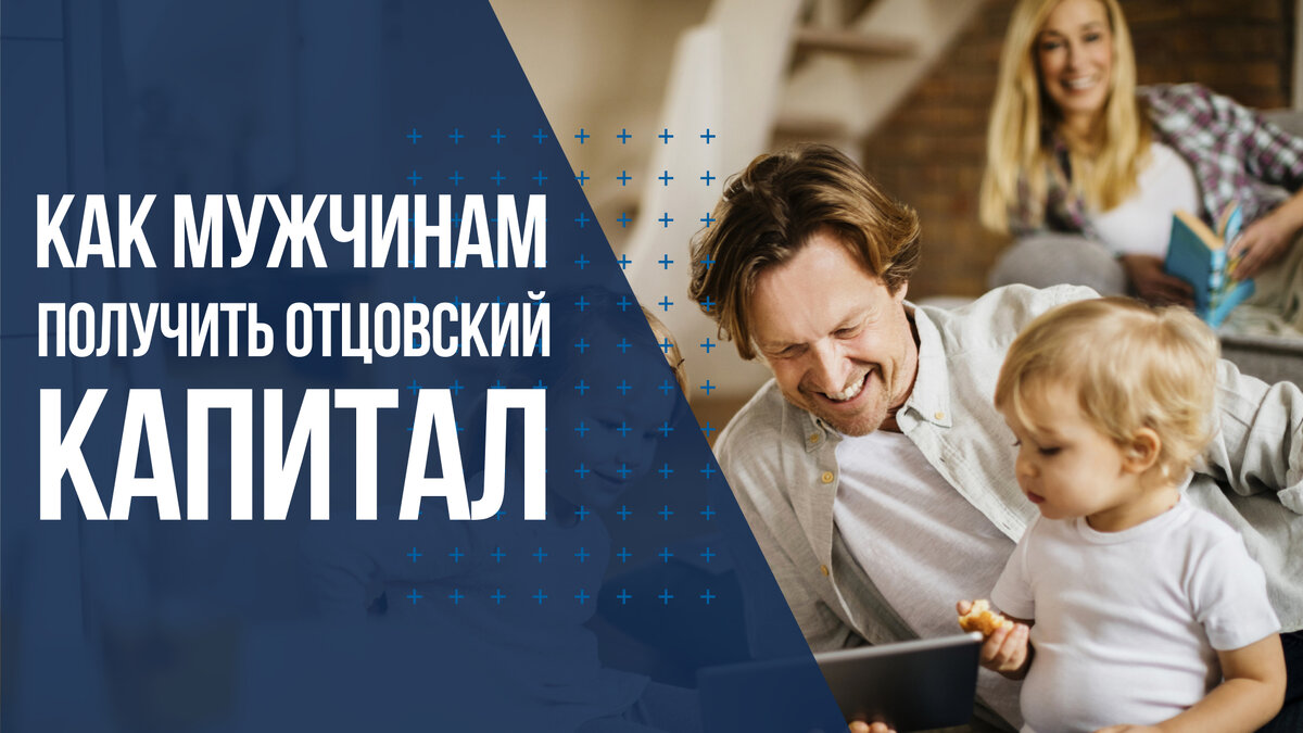 Как мужчинам получить отцовский капитал