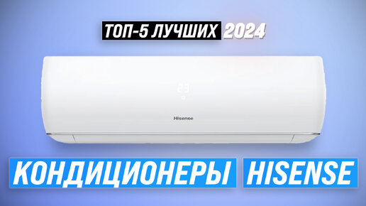 Рейтинг сплит-систем Hisense 2024 года ⚡ ТОП–5 лучших кондиционеров Хайсенс для квартиры