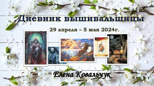 Дневник вышивальщицы 14/2024 (29 апреля – 5 мая)