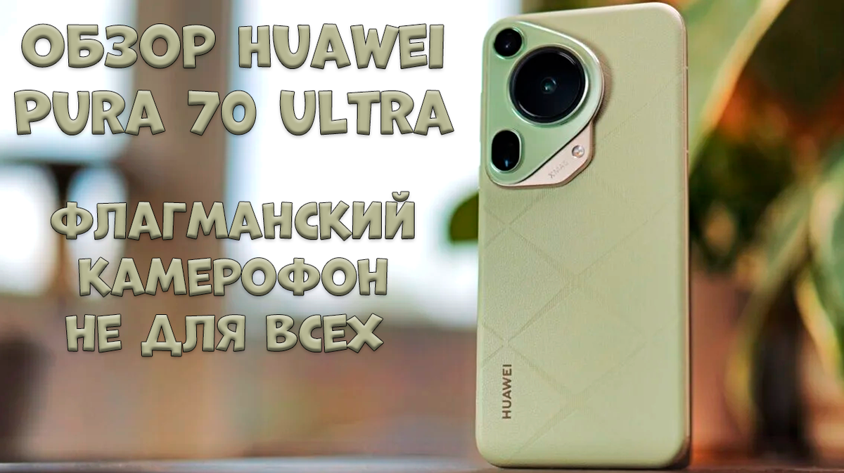 Обзор Huawei Pura 70 Ultra: флагманский камерофон не для всех | Обзоры от  iCE | Дзен