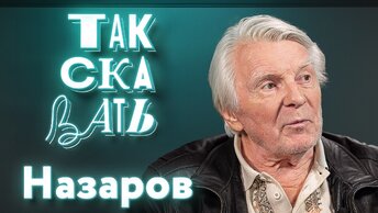 ТАК СКАЗАТЬ: Назаров – о военном детстве, репрессиях Сталина, хамстве Макаревича* и работе с Тарковским