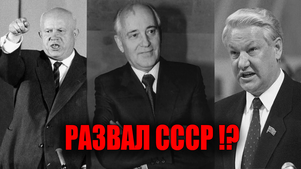Кто устроил развал СССР, какие причины были распада Союза и почему Хрущев, Горбачев и Ельцин - это виновники, но что они сделали?!