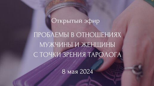 Трудности в построении личной жизни с точки зрения таролога: запись прямого эфира от 8 мая 2024