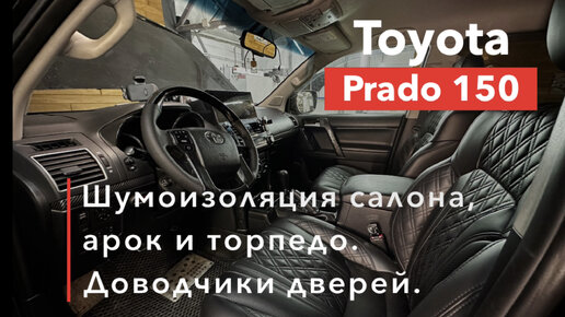 Toyota Prado 150 Шумоизоляция салона, арок и торпедо Доводчики дверей