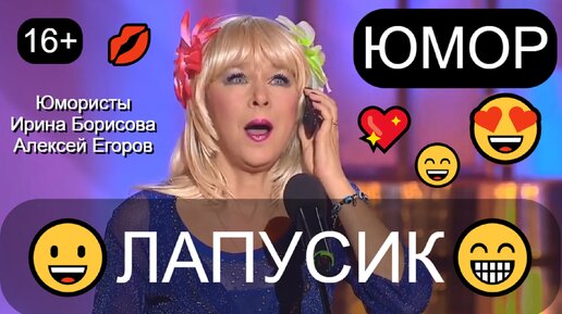 ЛАПУСИК 💖😍💋 ЮМОРИСТЫ ИРИНА БОРИСОВА И АЛЕКСЕЙ ЕГОРОВ 😄😊😀 [АВТОР А.ЕГОРОВ] (OFFICIAL VIDEO) 🎇🎁✨ #юмор #шоу #концерты #юмористы #смех