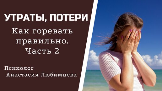 ПОТЕРИ, УТРАТЫ. Как горевать правильно. Часть 2