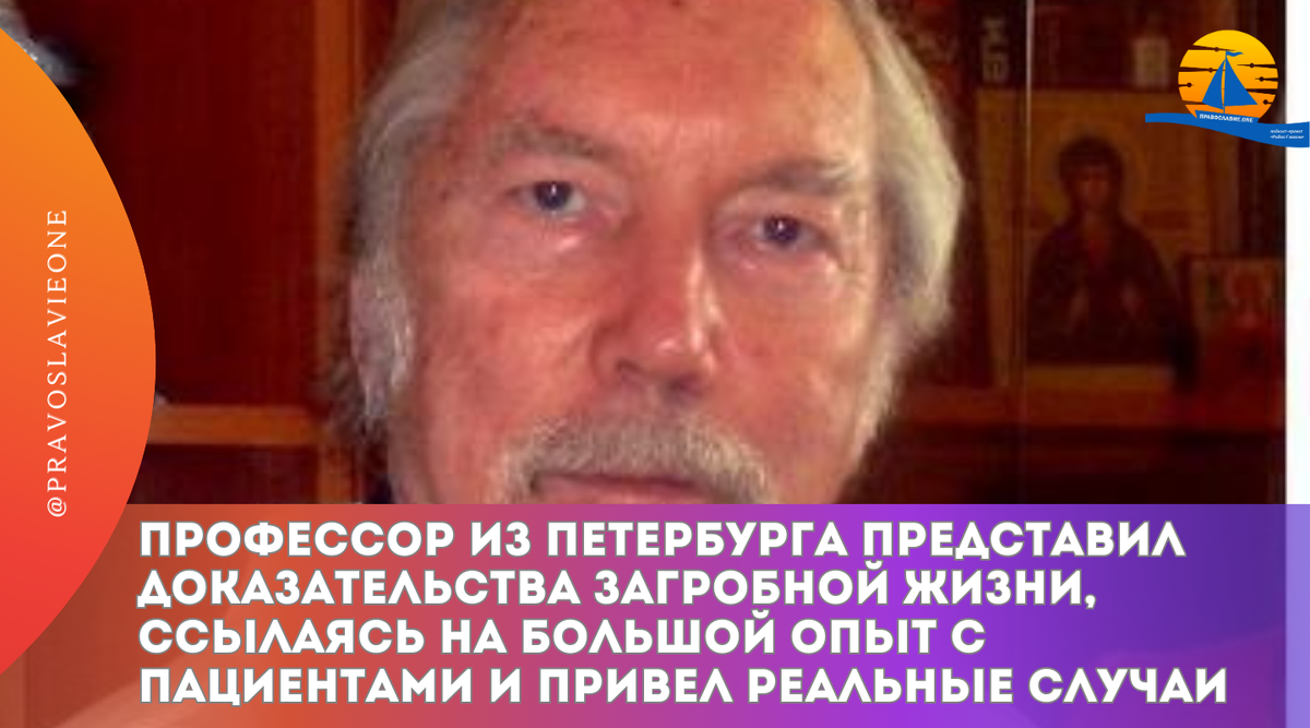 Профессор из Петербурга представил доказательства жизни после смерти,  ссылаясь на большой опыт с пациентами и привел реальные случаи |  Православие.ONE | Дзен