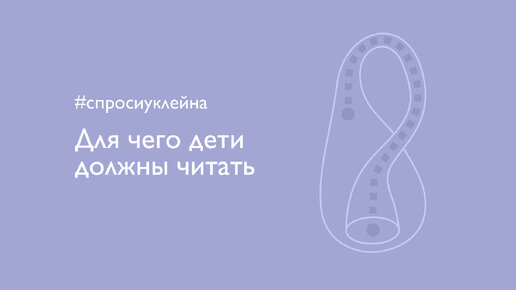 Для чего дети должны читать? #спросиуклейна