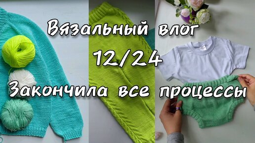 Вязальный влог 12/2024 Довязала все процессы. Устала от вязания?