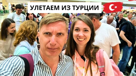 УЛЕТАЕМ ИЗ ТУРЦИИ✈️/ ДОРОГА ДОМОЙ/ Аэропорт Анталия/ ЧТО ВЕЗЕМ? Турция 2024