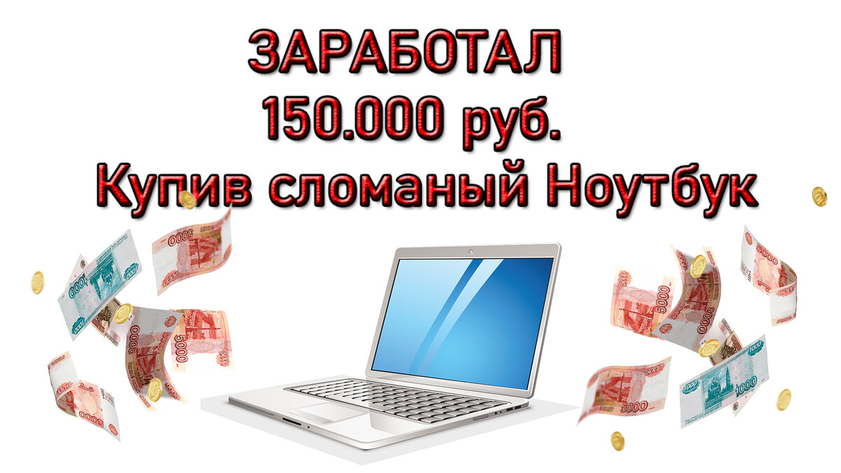 Заработал 150000 руб. Купив Сломанный Ноутбук