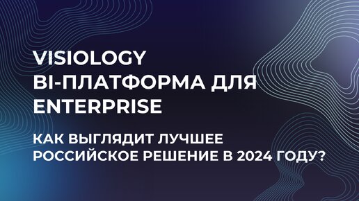 Visiology - BI платформа для enterprise. Как выглядит лучшее российское BI-решение в 2024 году?