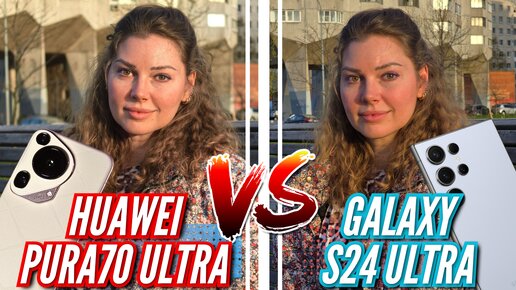 ПЕРВОЕ СРАВНЕНИЕ КАМЕР. HUAWEI PURA70 ULTRA vs GALAXY S24 ULTRA