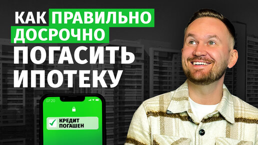 Как БЫСТРО и КОМФОРТНО погасить ипотеку? / Как избежать ПРОБЛЕМ при досрочном закрытии ИПОТЕКИ?