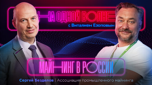 Майнинг в России — экономика, польза и чёрные майнеры: Сергей Безделов | На одной волне с Виталием Езоповым