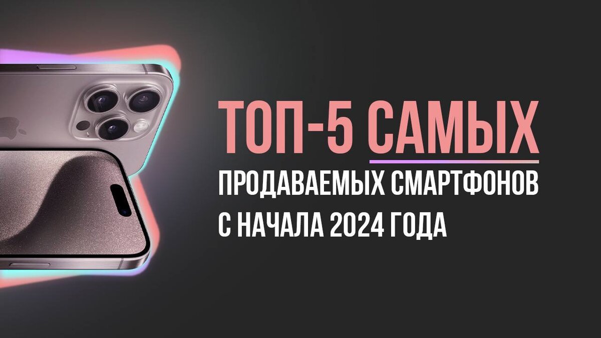 ТОП-5 самых продаваемых смартфонов с начала 2024 г. | Кьюк | Дзен