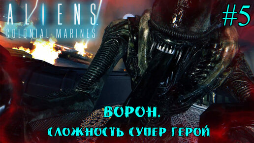 ВОРОН. СЛОЖНОСТЬ СУПЕР ГЕРОЙ. ➤ Aliens: Colonial Marines #5