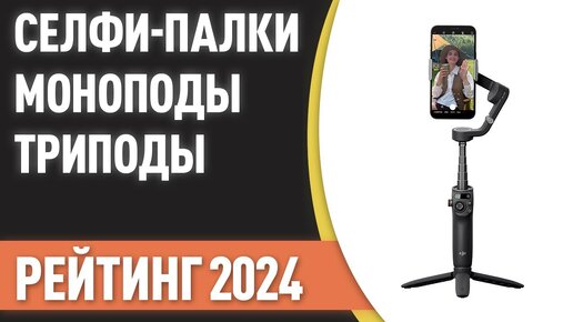 ТОП—7. Лучшие селфи-палки [моноподы, триподы]. Рейтинг 2024 года!