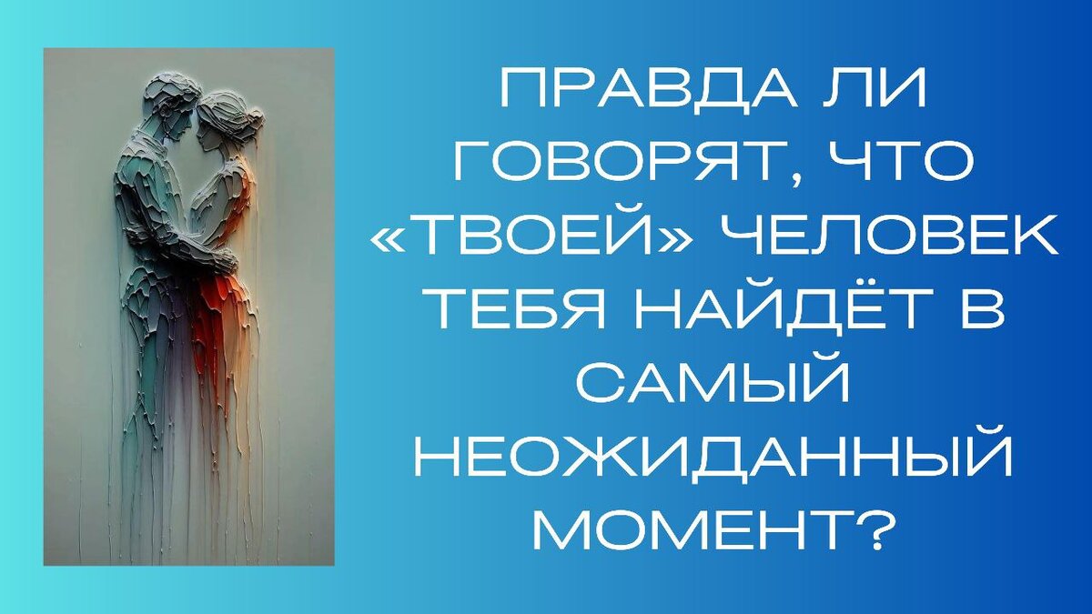 Вопрос: «Правда ли говорят, что «твоей» человек тебя найдёт в самый неожиданный момент?». Неправда. Это пассивное, инфантильное ожидание. Нет никаких «своих» людей и «твоих».