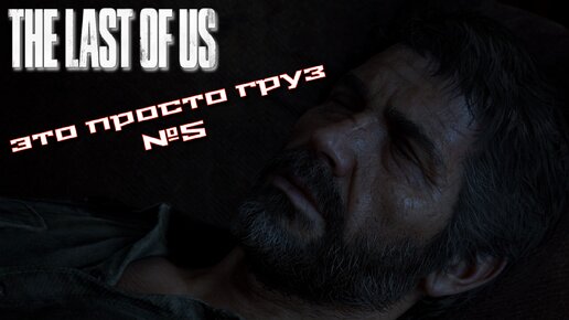 The Last of Us/Одни из нас/Это просто груз №5 [Без комментариев]