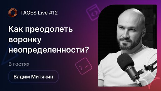 TAGES Live #12 — Как преодолеть воронку неопределенности? В гостях — Вадим Митякин