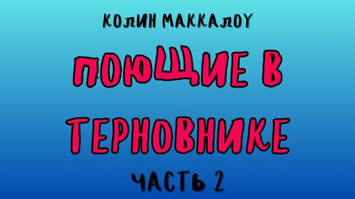 ПОЮЩИЕ В ТЕРНОВНИКЕ ЧАСТЬ 2/ КОЛИН МАККАЛОУ