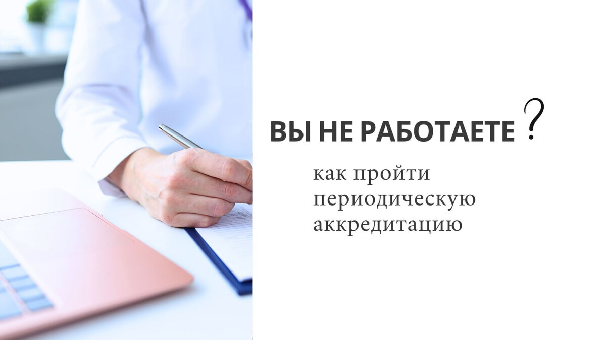 Как пройти периодическую аккредитацию, если в настоящее время Вы не  работаете? | Аккредитация с Ниной | Дзен