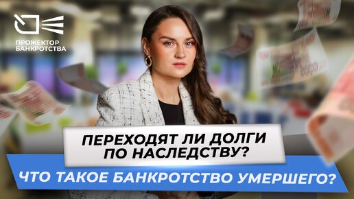 Переходят ли долги по наследству? Что такое банкротство умершего?