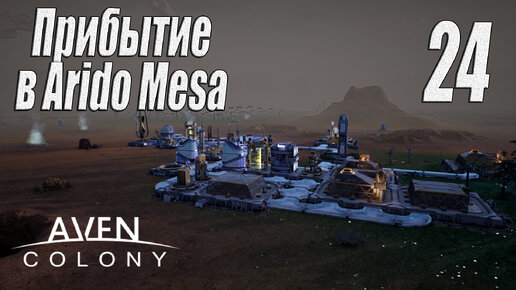 Aven Colony [прохождение 2024], #24 Прибытие в Arido Mesa