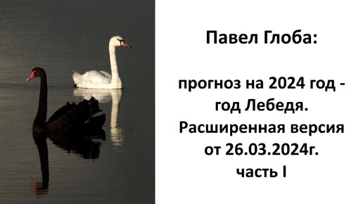 Павел Глоба: прогноз на 2024 год - год Лебедя. Расширенная версия от 26.03.2024г.