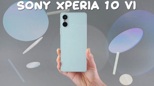 Sony Xperia 10 VI первый обзор на русском