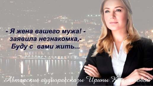 - Я жена вашего мужа, - заявила незнакомка, - буду с вами жить....