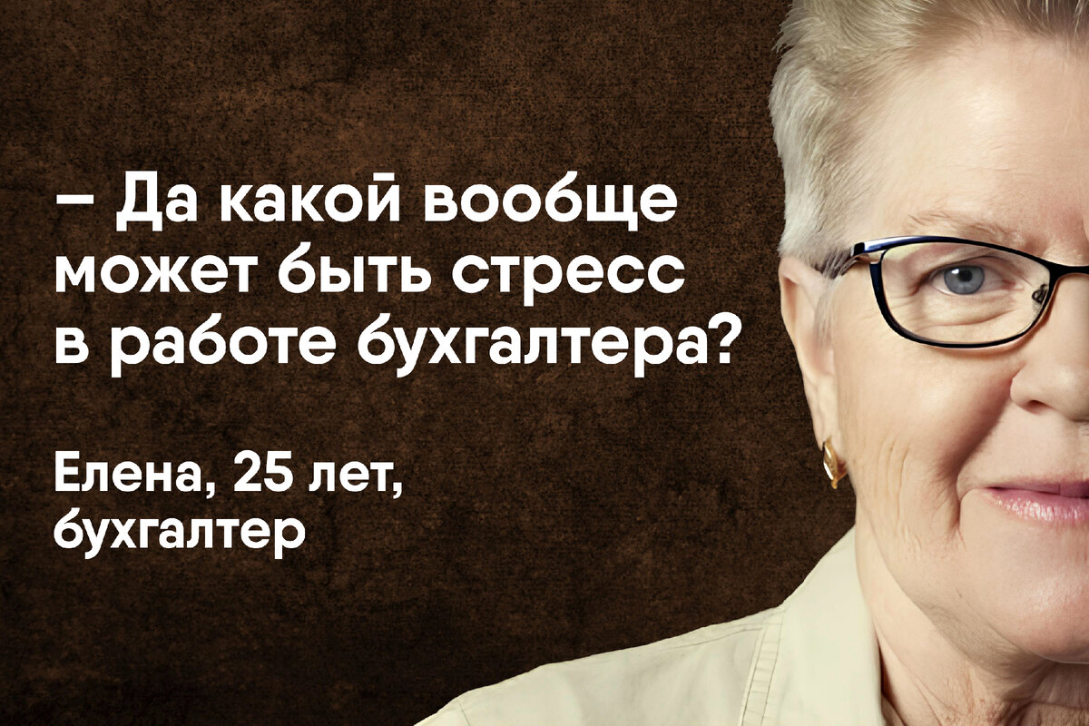 – Да какой вообще может быть стресс в работе бухгалтера?
Елена, 25 лет, бухгалтер