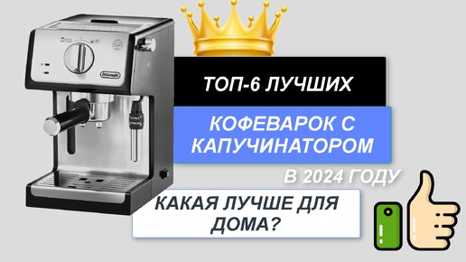 ТОП-6. Лучшие кофеварки с капучинатором🥤. Рейтинг 2024🔥. Какую кофеварку лучше выбрать для дома?