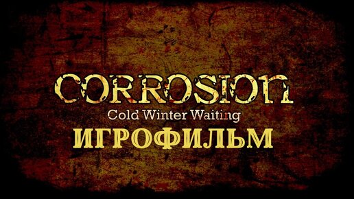 Corrosion: Cold Winter Waiting [игрофильм]